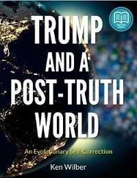 Wilber in Trump and a Post-Truth World, Ken Wilber