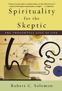 Robert Solomon’s (2002) Spirituality for the Skeptic: The Thoughtful Love of Life