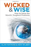 Atkins & Wilber, Wicked & Wise: How to Solve the World's Toughest Problems